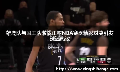 雄鹿队与国王队激战正酣NBA赛季精彩对决引发球迷热议