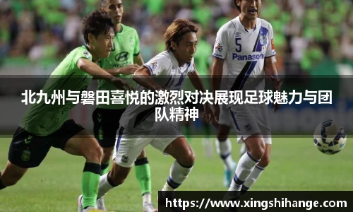 北九州与磐田喜悦的激烈对决展现足球魅力与团队精神