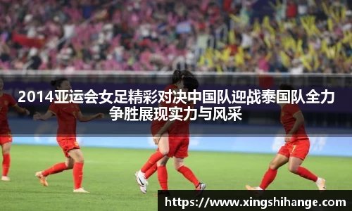 2014亚运会女足精彩对决中国队迎战泰国队全力争胜展现实力与风采